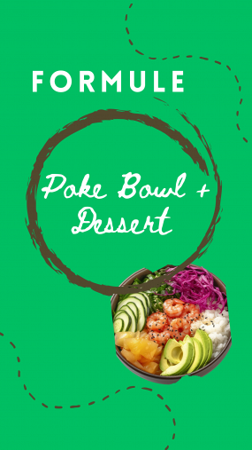 Poke Bowl / Salade - Dessert