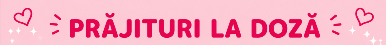  PRĂJITURI LA DOZĂ